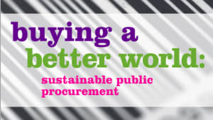 Buying a better world: sustainable public procurement